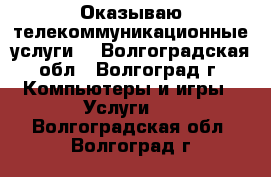 Оказываю телекоммуникационные услуги. - Волгоградская обл., Волгоград г. Компьютеры и игры » Услуги   . Волгоградская обл.,Волгоград г.